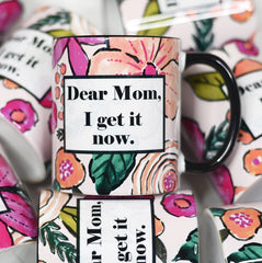 Dear Mom I Get It Now Ceramic Mug